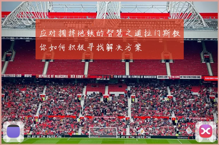 应对拥挤地铁的智慧之道拉门斯教你如何积极寻找解决方案